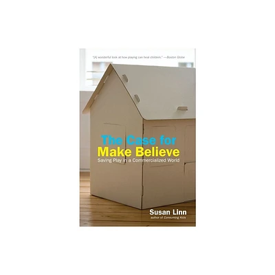 The Case for Make Believe - by Susan Linn (Paperback)