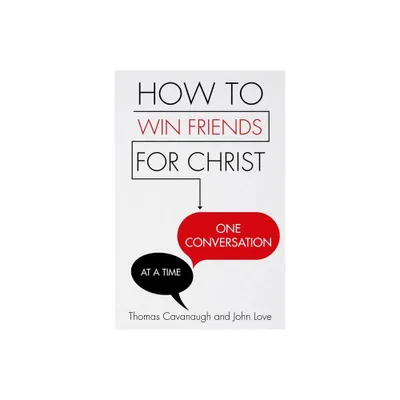 How to Win Friends for Christ . . . One Conversation at a Time - by Thomas Cavanaugh & John Love (Paperback)