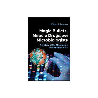 Magic Bullets, Miracle Drugs, and Microbiologists - by William C Summers (Paperback)