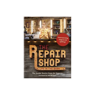 The Repair Shop: Life in the Barn: The Inside Stories from the Experts - by Jay Blades (Hardcover)