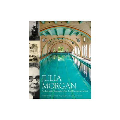 Julia Morgan: An Intimate Biography of the Trailblazing Architect - by Victoria Kastner (Hardcover)