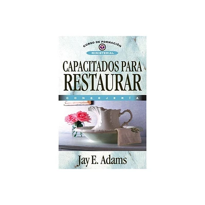 Capacitados Para Restaurar - (Curso de Formacin Ministerial) by Jay E Adams (Paperback)