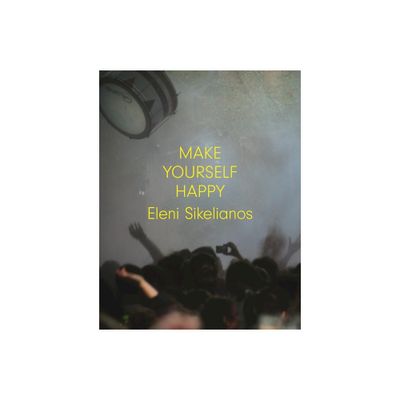 Make Yourself Happy - by Eleni Sikelianos (Paperback)