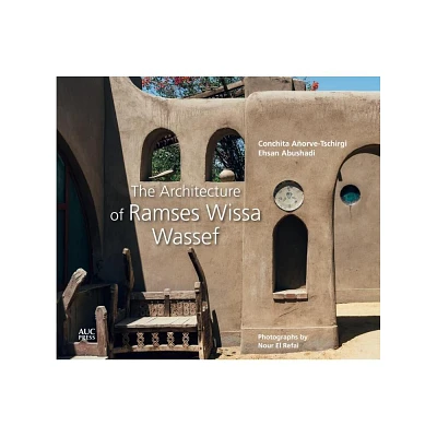 The Architecture of Ramses Wissa Wassef - by Conchita Aorve-Tschirgi & Ehsan Abushadi (Hardcover)