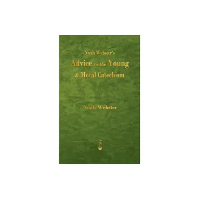 Noah Websters Advice to the Young and Moral Catechism - (Hardcover)