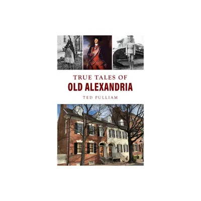 True Tales of Old Alexandria - (American Chronicles) by Ted Pulliam (Paperback)