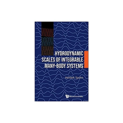 Hydrodynamic Scales of Integrable Many-Body Systems - by Herbert Spohn (Hardcover)