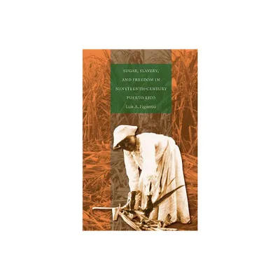 Sugar, Slavery, and Freedom in Nineteenth-Century Puerto Rico - by Luis A Figueroa (Paperback)