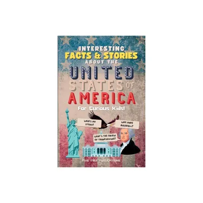 Interesting Facts & Stories About The United States Of America For Curious Kids - by Five Mile Publications (Paperback)