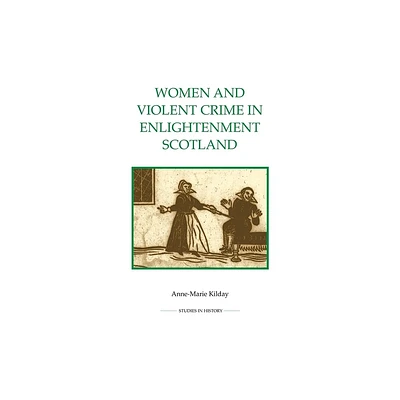 Women and Violent Crime in Enlightenment Scotland - (Royal Historical Society Studies in History New) by Anne-Marie Kilday (Paperback)