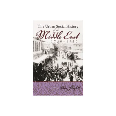 The Urban Social History of the Middle East, 1750-1950 - (Modern Intellectual and Political History of the Middle East) by Peter Sluglett