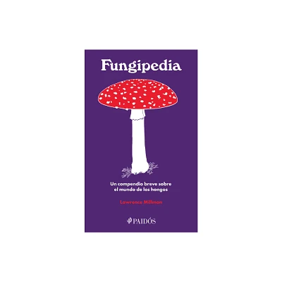 Fungipedia: Un Compendio Breve Sobre El Mundo del Hongo / Fungipedia: A Brief Compendium of Mushroom Lore - by Lawrence Millman (Paperback)