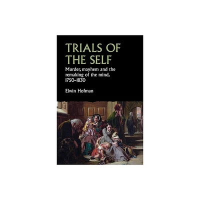 Trials of the Self - (Studies in Early Modern European History) by Elwin Hofman (Hardcover)