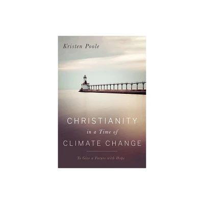 Christianity in a Time of Climate Change - by Kristen Poole (Paperback)