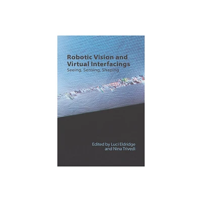 Robotic Vision and Virtual Interfacing - (Technicities) by Luci Eldridge & Nina Trivedi (Hardcover)