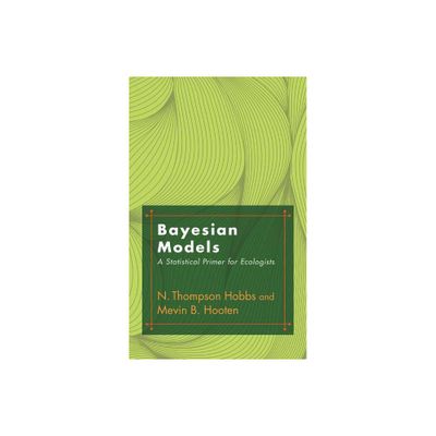 Bayesian Models - by N Thompson Hobbs & Mevin B Hooten (Hardcover)