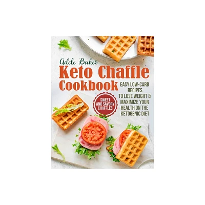 The Keto Chaffle Cookbook - by Adele Baker (Paperback)