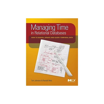 Managing Time in Relational Databases - by Tom Johnston & Randall Weis (Hardcover)