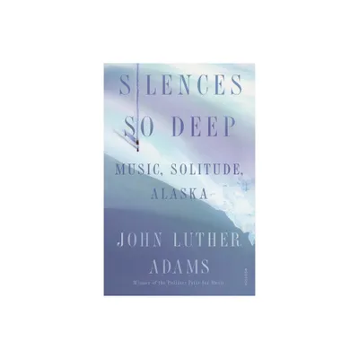 Silences So Deep - by John Luther Adams (Paperback)