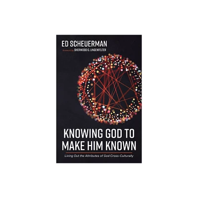 Knowing God to Make Him Known - by Ed Scheuerman (Hardcover)