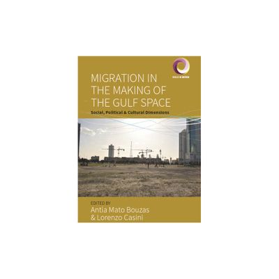 Migration in the Making of the Gulf Space - (Worlds in Motion) by Antia Mato Bouzas & Lorenzo Casini (Paperback)