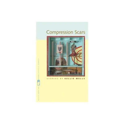 Compression Scars - (Flannery OConnor Award for Short Fiction) by Kellie Wells (Paperback)