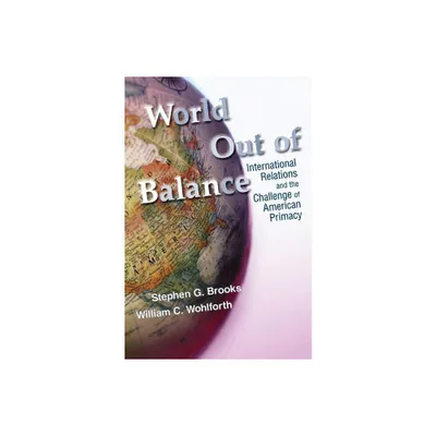 World Out of Balance - by Stephen G Brooks & William C Wohlforth (Paperback)