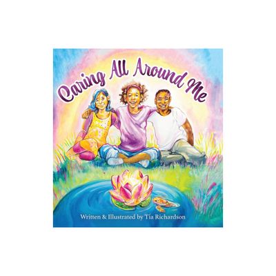 Caring All Around Me - by Tia Richardson (Hardcover)