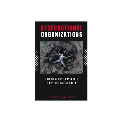 Dysfunctional Organizations - by David D Van Fleet (Paperback)