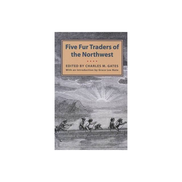 Five Fur Traders of the Northwest - by Charles M Gates (Paperback)