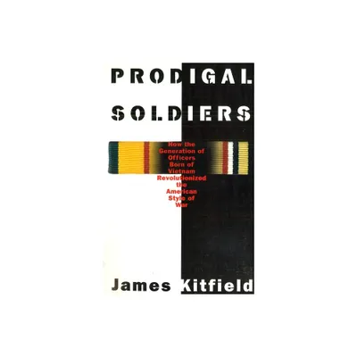 Prodigal Soldiers - (How the Generation of Officers Born of Vietnam Revolutionize) by James Kitfield (Paperback)