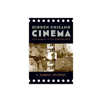 Hidden Chicano Cinema - (Latinidad: Transnational Cultures in the United States) by A Gabriel Melndez (Paperback)