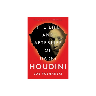 The Life and Afterlife of Harry Houdini - by Joe Posnanski (Paperback)