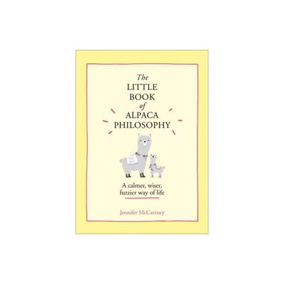 The Little Book of Alpaca Philosophy: A Calmer, Wiser, Fuzzier Way of Life (the Little Animal Philosophy Books) - by Jennifer McCartney (Hardcover)