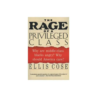 The Rage of a Privileged Class - by Ellis Cose (Paperback)