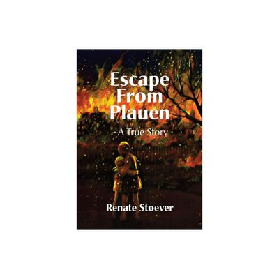 Escape from Plauen, a True Story - by Renate Stoever (Hardcover)