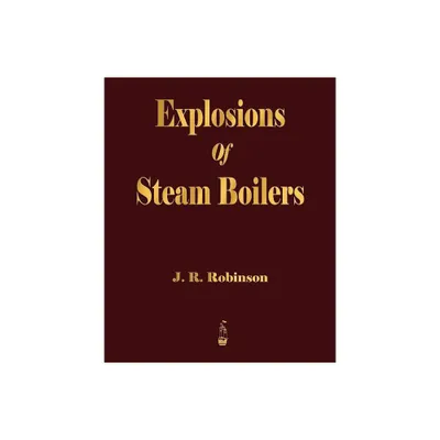 Explosions Of Steam Boilers - by J R Robinson (Paperback)