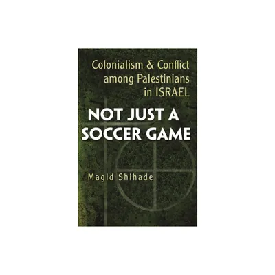 Not Just a Soccer Game - (Syracuse Studies on Peace and Conflict Resolution) by Magid Shihade (Hardcover)