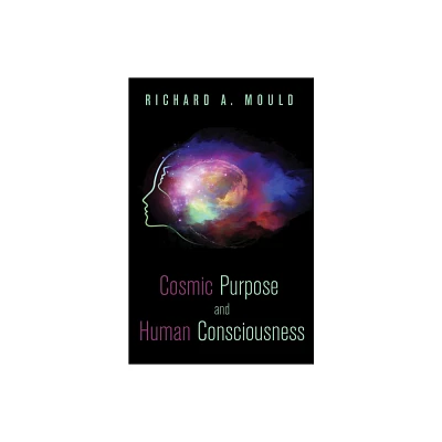 Cosmic Purpose and Human Consciousness - by Richard A Mould (Paperback)