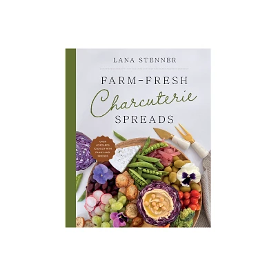 Farm-Fresh Charcuterie Spreads - by Lana Stenner (Hardcover)