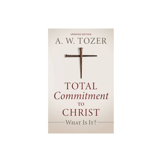 Total Commitment to Christ - by A W Tozer (Paperback)