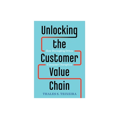 Unlocking the Customer Value Chain - by Thales S Teixeira & Greg Piechota (Hardcover)