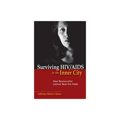 Surviving Hiv/AIDS in the Inner City - (Studies in Medical Anthropology) by Sabrina Chase (Paperback)