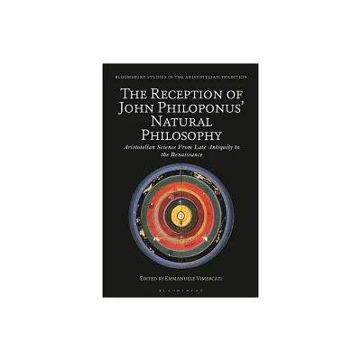 The Reception of John Philoponus Natural Philosophy - (Bloomsbury Studies in the Aristotelian Tradition) by Emmanuele Vimercati (Hardcover)