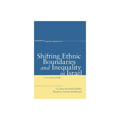 Shifting Ethnic Boundaries and Inequality in Israel - (Studies in Social Inequality) by Aziza Khazzoom (Hardcover)