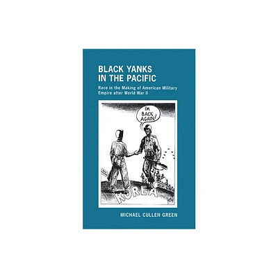 Black Yanks in the Pacific - (United States in the World) by Michael Cullen Green (Hardcover)