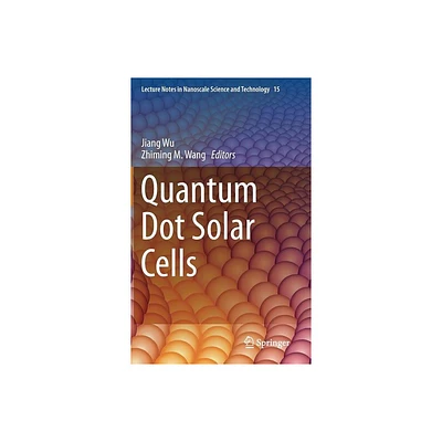 Quantum Dot Solar Cells - (Lecture Notes in Nanoscale Science and Technology) by Jiang Wu & Zhiming M Wang (Hardcover)