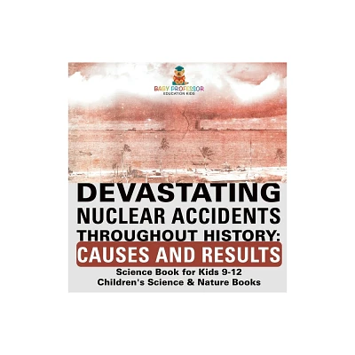 Devastating Nuclear Accidents throughout History - by Baby Professor (Hardcover)