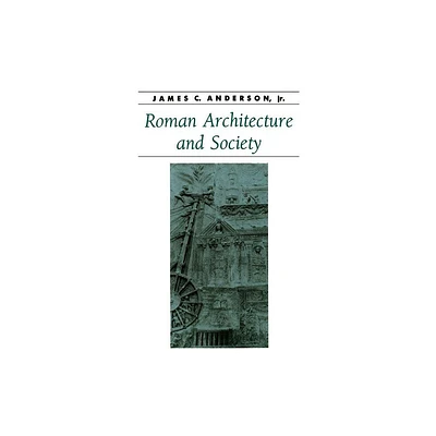 Roman Architecture and Society - (Ancient Society and History) by James C Anderson (Paperback)