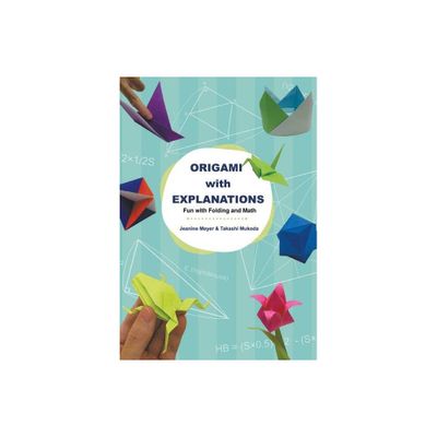 Origami with Explanations: Fun with Folding and Math - by Jeanine Meyer & Takashi Mukoda (Paperback)